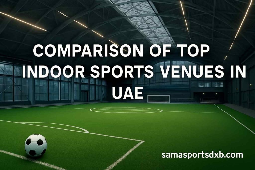 Comparison of Top Indoor Sports Venues in UAE