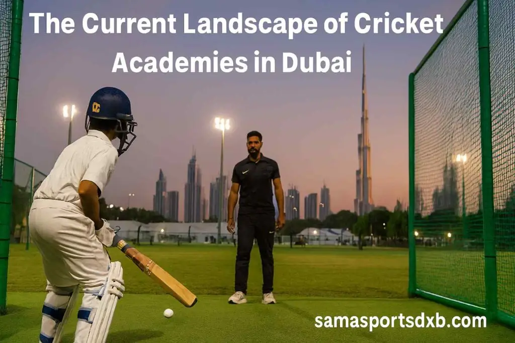 The Current Landscape of Cricket Academies in Dubai